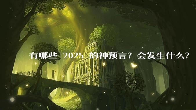 有哪些 2025 的神预言？会发生什么？